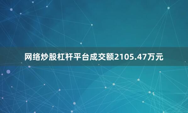 网络炒股杠杆平台成交额2105.47万元