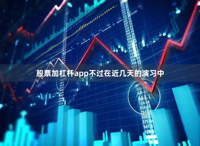 股票加杠杆app不过在近几天的演习中