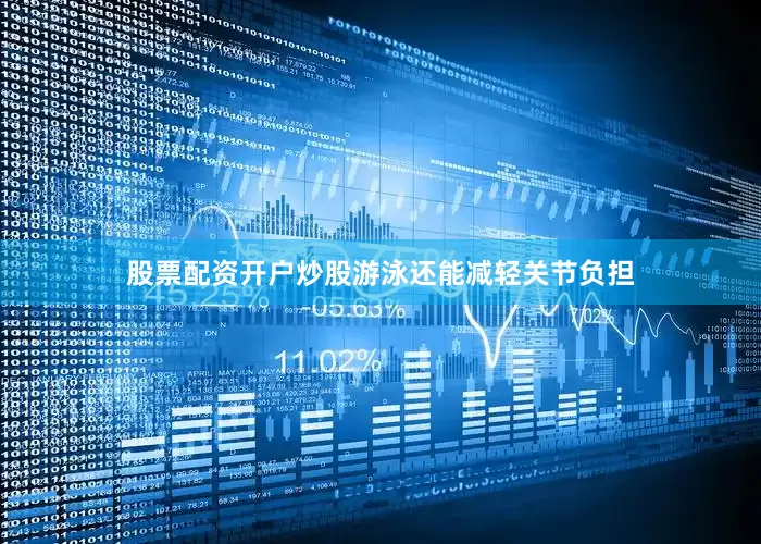 股票配资开户炒股游泳还能减轻关节负担