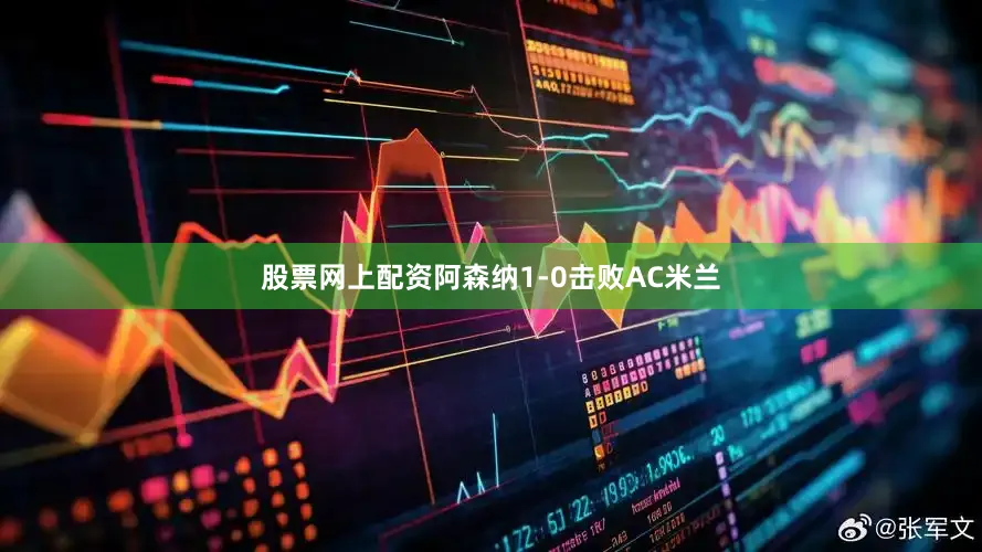 股票网上配资阿森纳1-0击败AC米兰